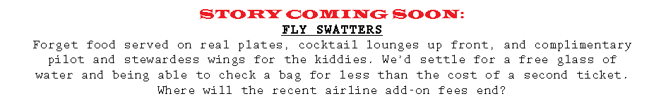 STORY COMING SOON: Fly Swatters: Where Will the New Airline Fees End?